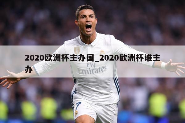2020欧洲杯主办国_2020欧洲杯谁主办
