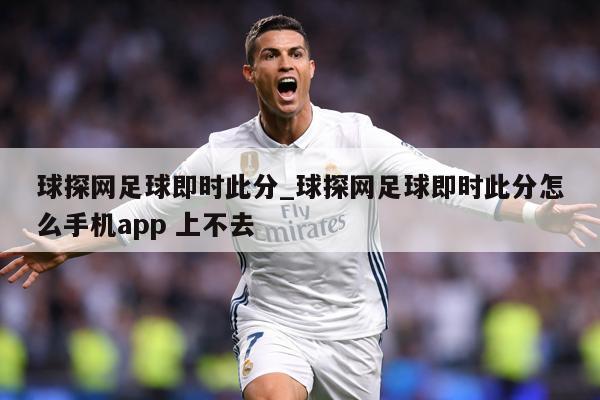球探网足球即时此分_球探网足球即时此分怎么手机app 上不去