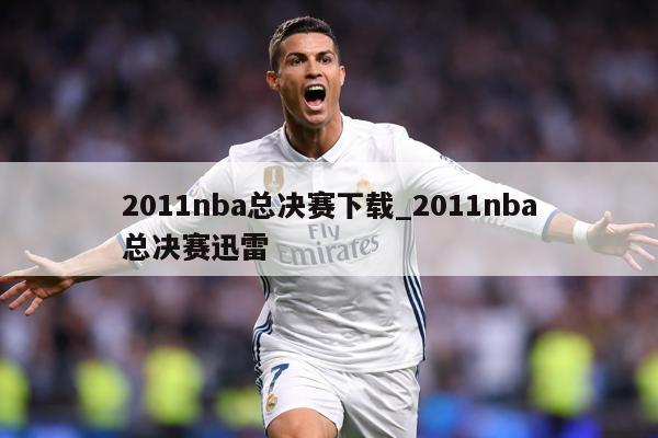 2011nba总决赛下载_2011nba总决赛迅雷
