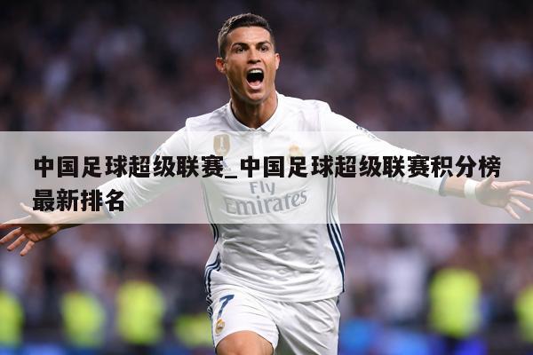 中国足球超级联赛_中国足球超级联赛积分榜最新排名
