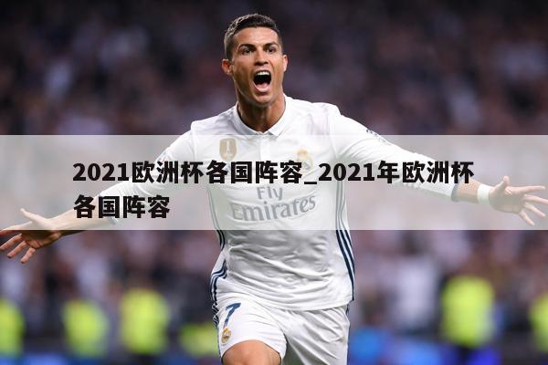 2021欧洲杯各国阵容_2021年欧洲杯各国阵容