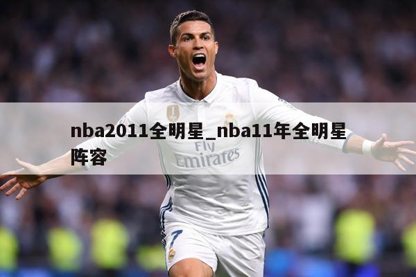 nba2011全明星_nba11年全明星阵容