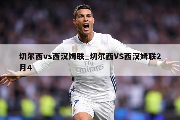 切尔西vs西汉姆联_切尔西VS西汉姆联2月4