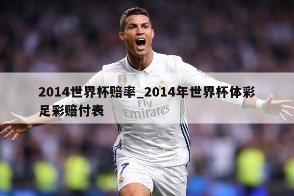 2014世界杯赔率_2014年世界杯体彩足彩赔付表